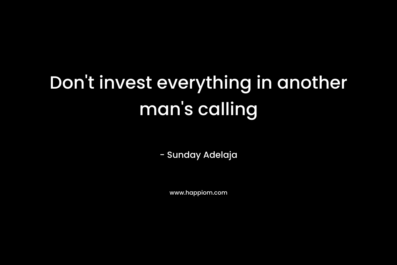 Don't invest everything in another man's calling