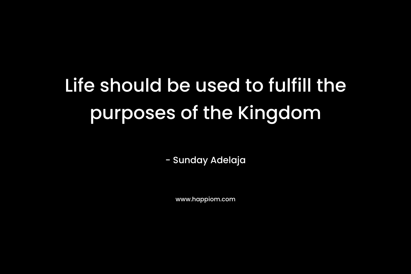 Life should be used to fulfill the purposes of the Kingdom