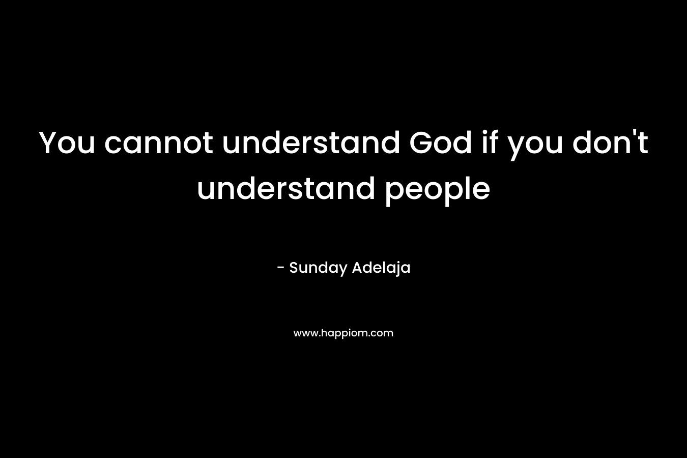 You cannot understand God if you don't understand people
