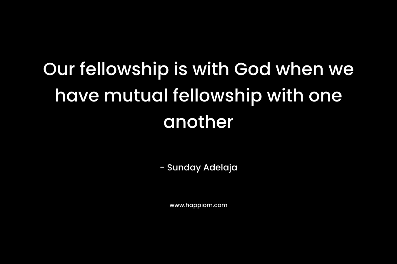 Our fellowship is with God when we have mutual fellowship with one another
