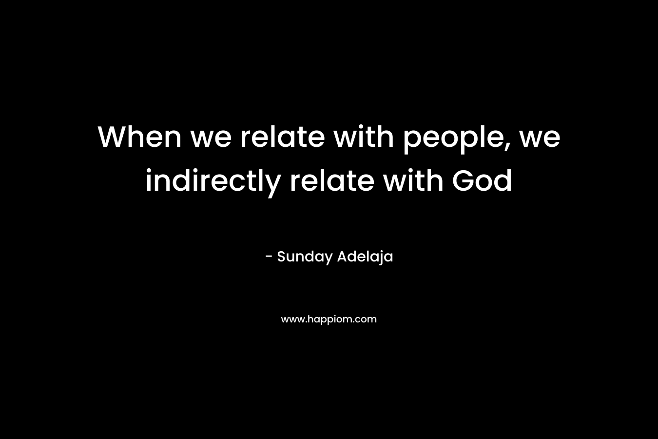 When we relate with people, we indirectly relate with God