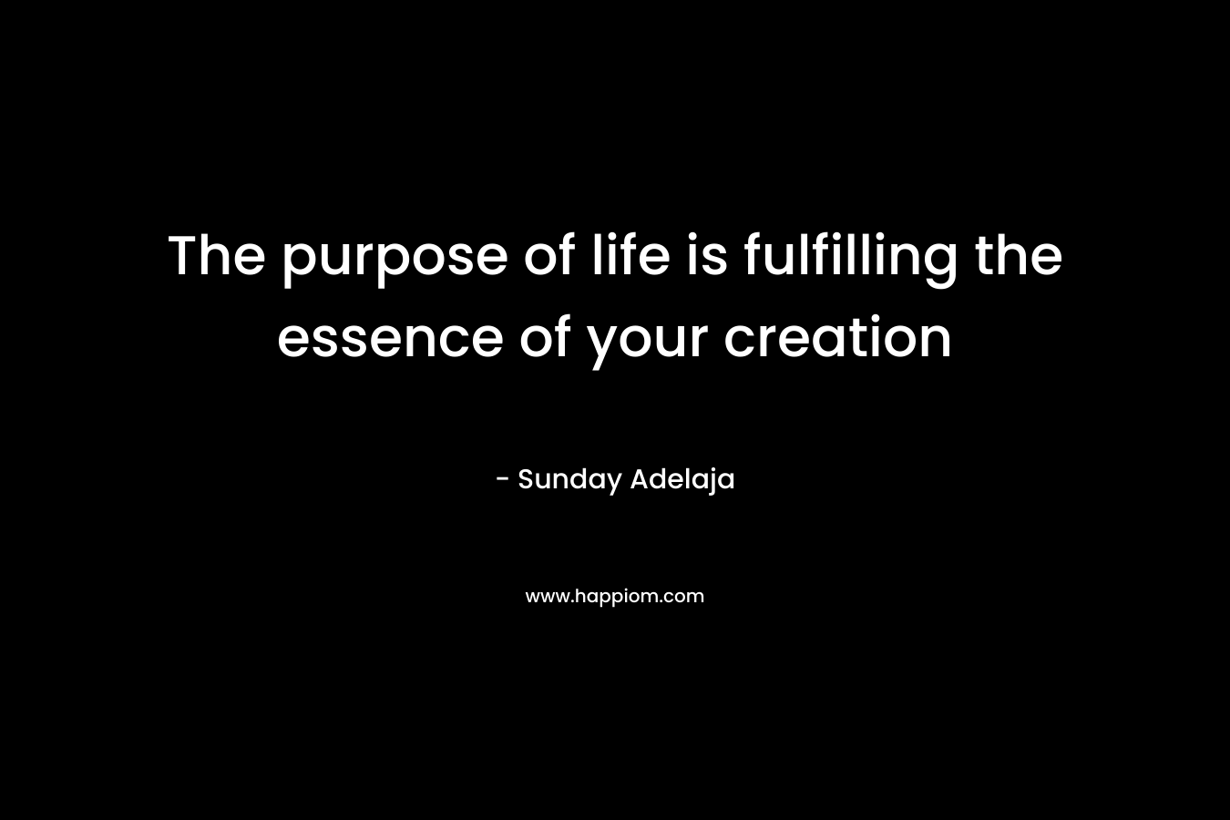 The purpose of life is fulfilling the essence of your creation