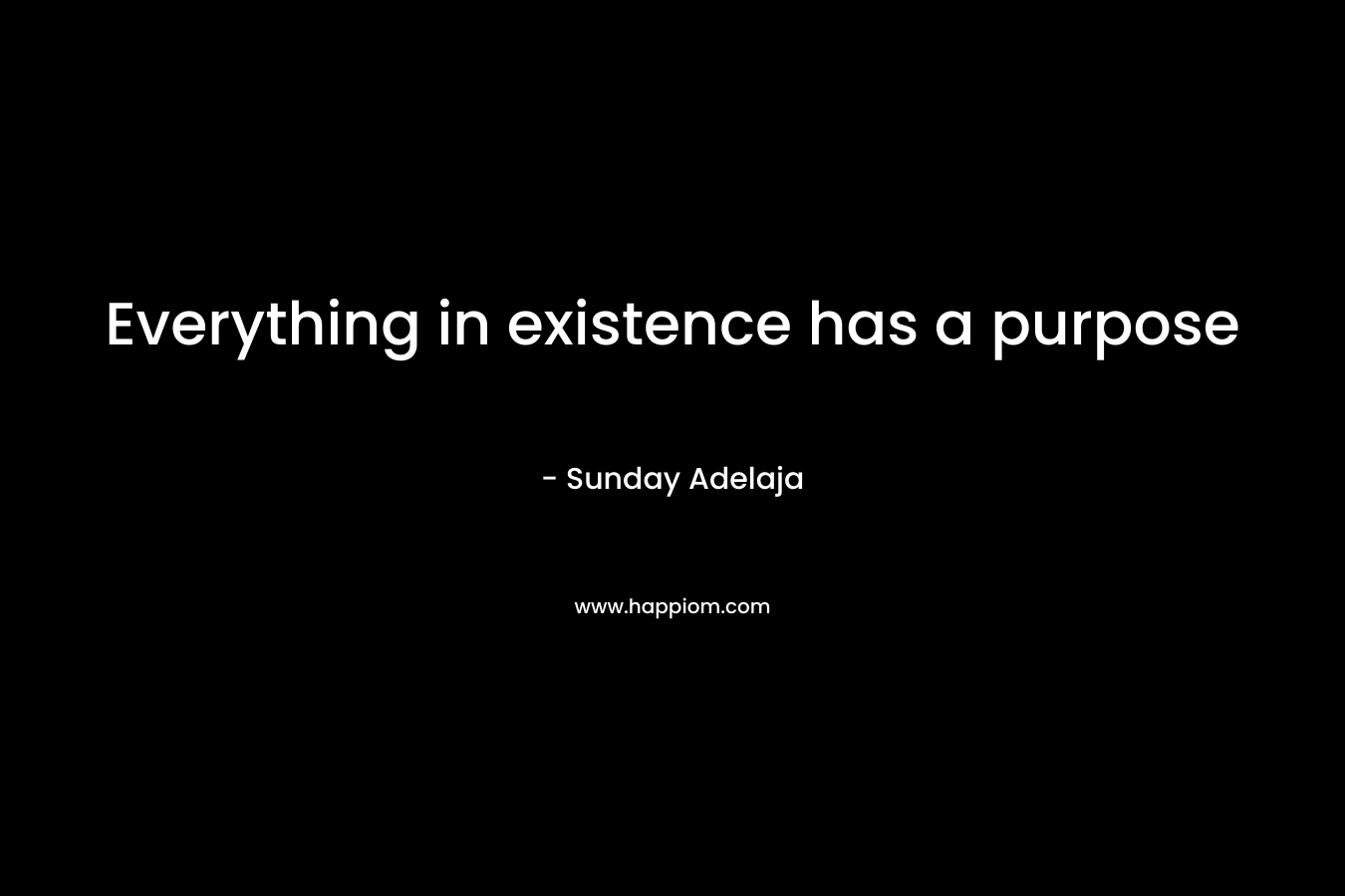 Everything in existence has a purpose