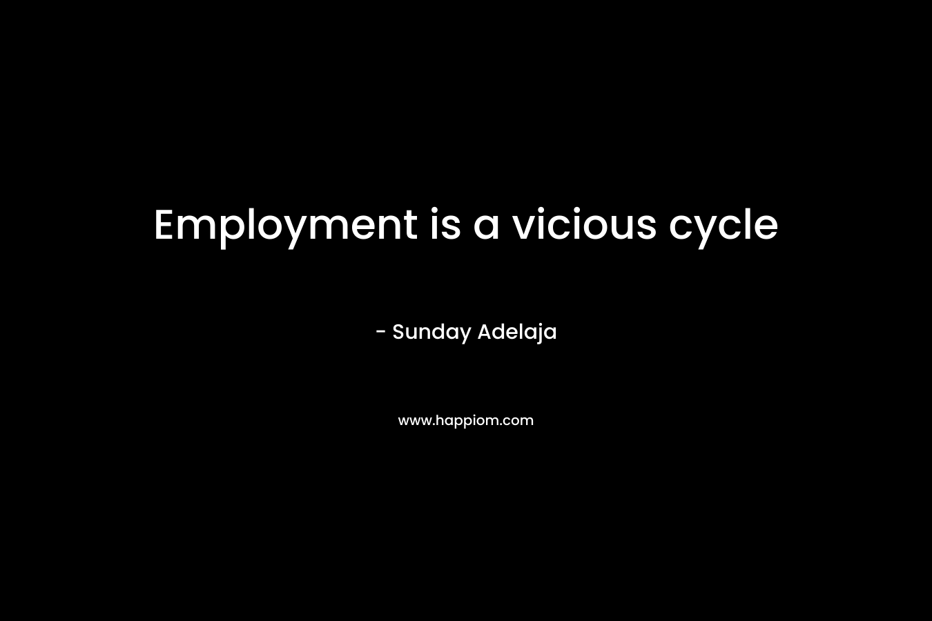 Employment is a vicious cycle
