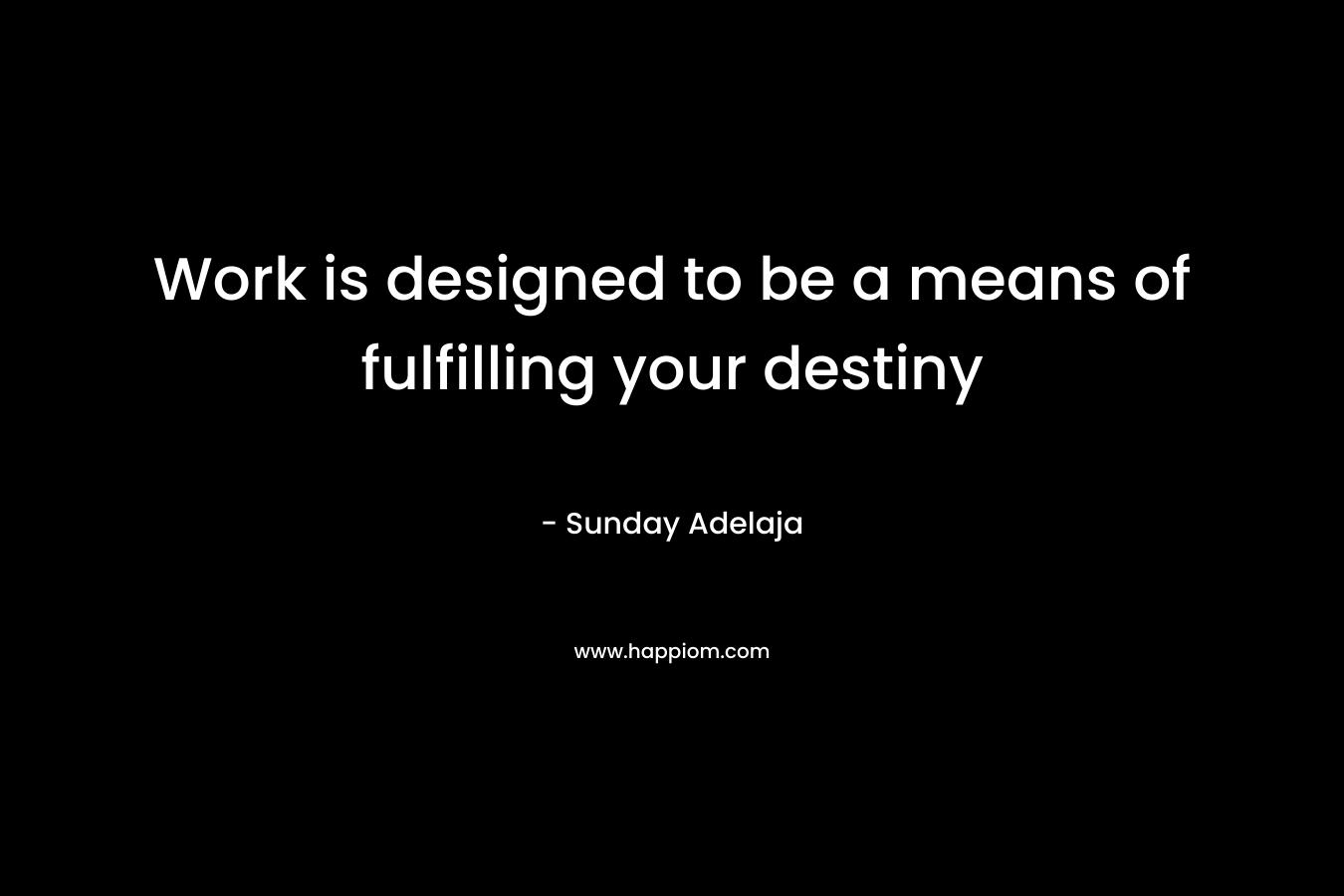 Work is designed to be a means of fulfilling your destiny