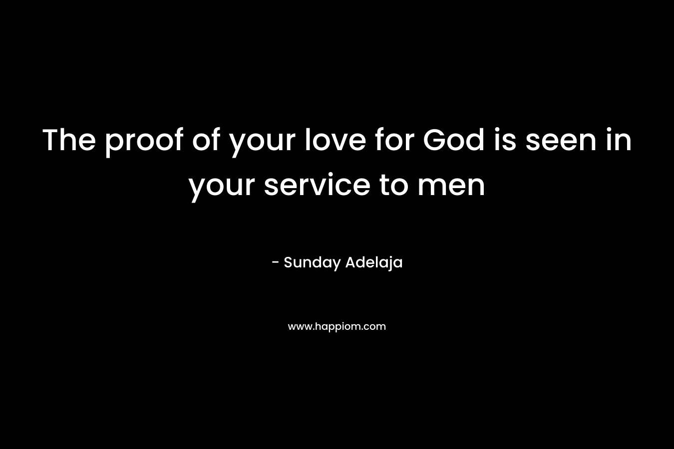 The proof of your love for God is seen in your service to men