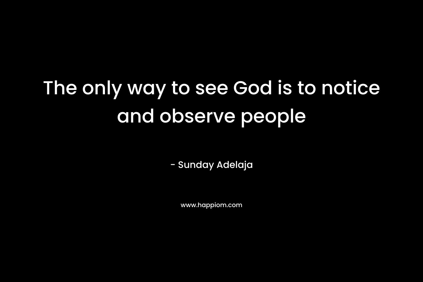 The only way to see God is to notice and observe people