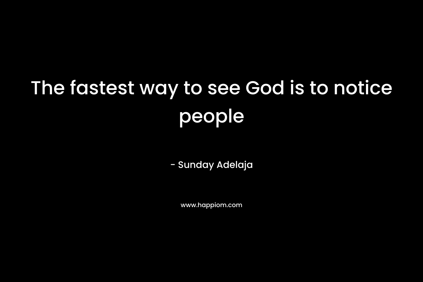 The fastest way to see God is to notice people