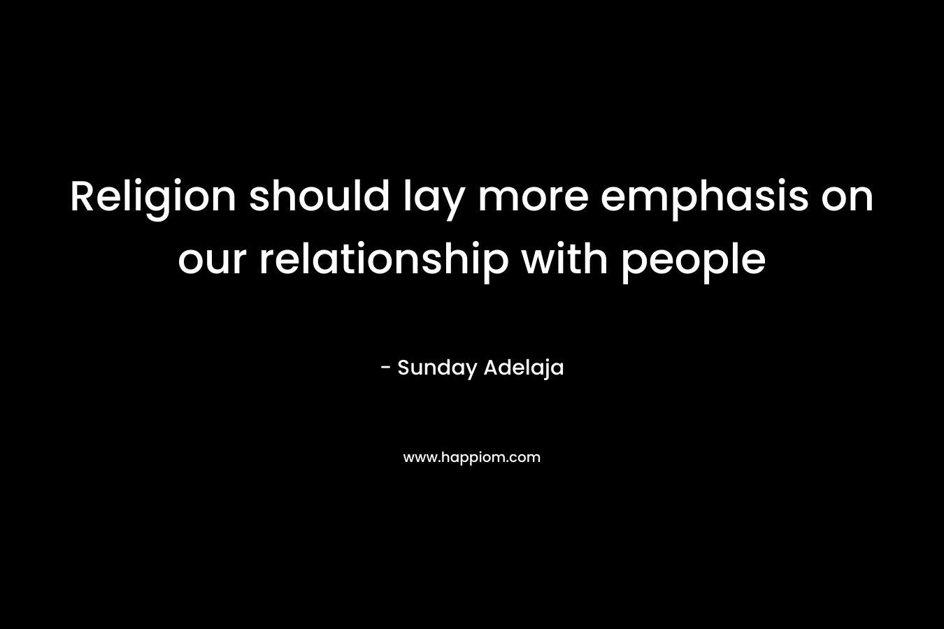 Religion should lay more emphasis on our relationship with people