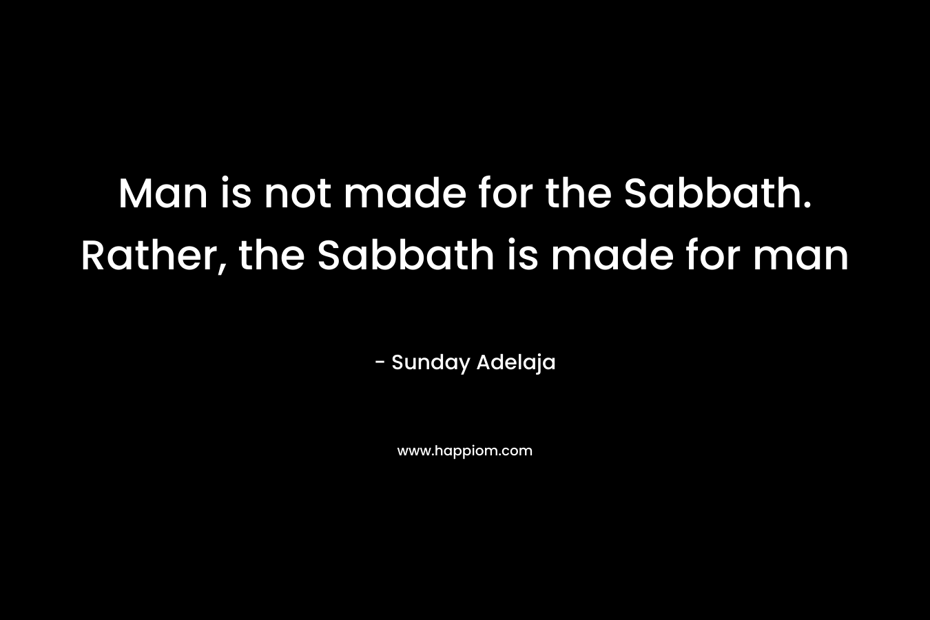 Man is not made for the Sabbath. Rather, the Sabbath is made for man