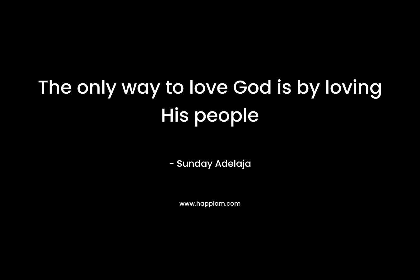 The only way to love God is by loving His people