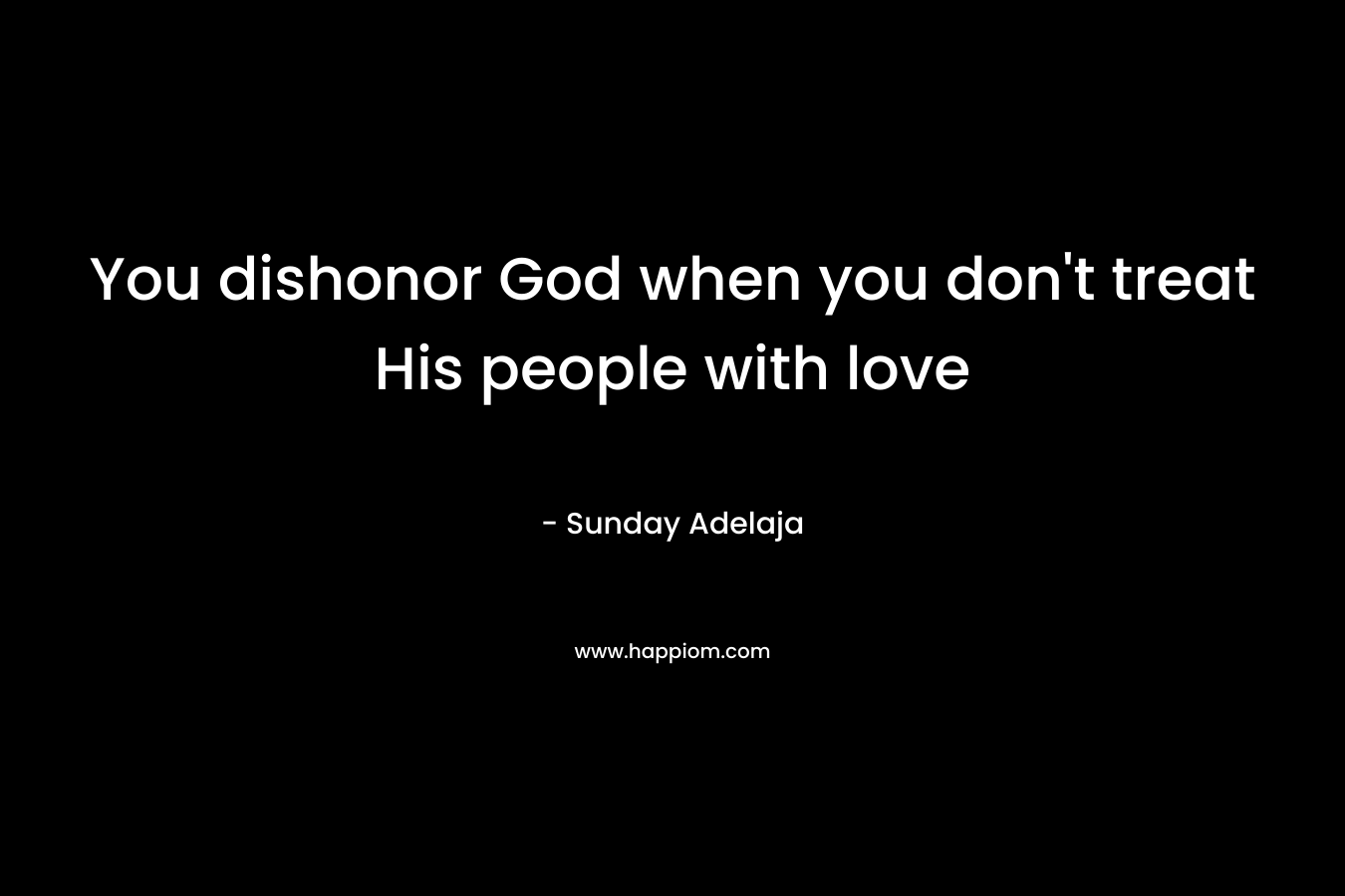 You dishonor God when you don’t treat His people with love – Sunday Adelaja