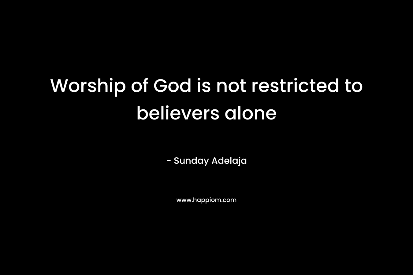 Worship of God is not restricted to believers alone