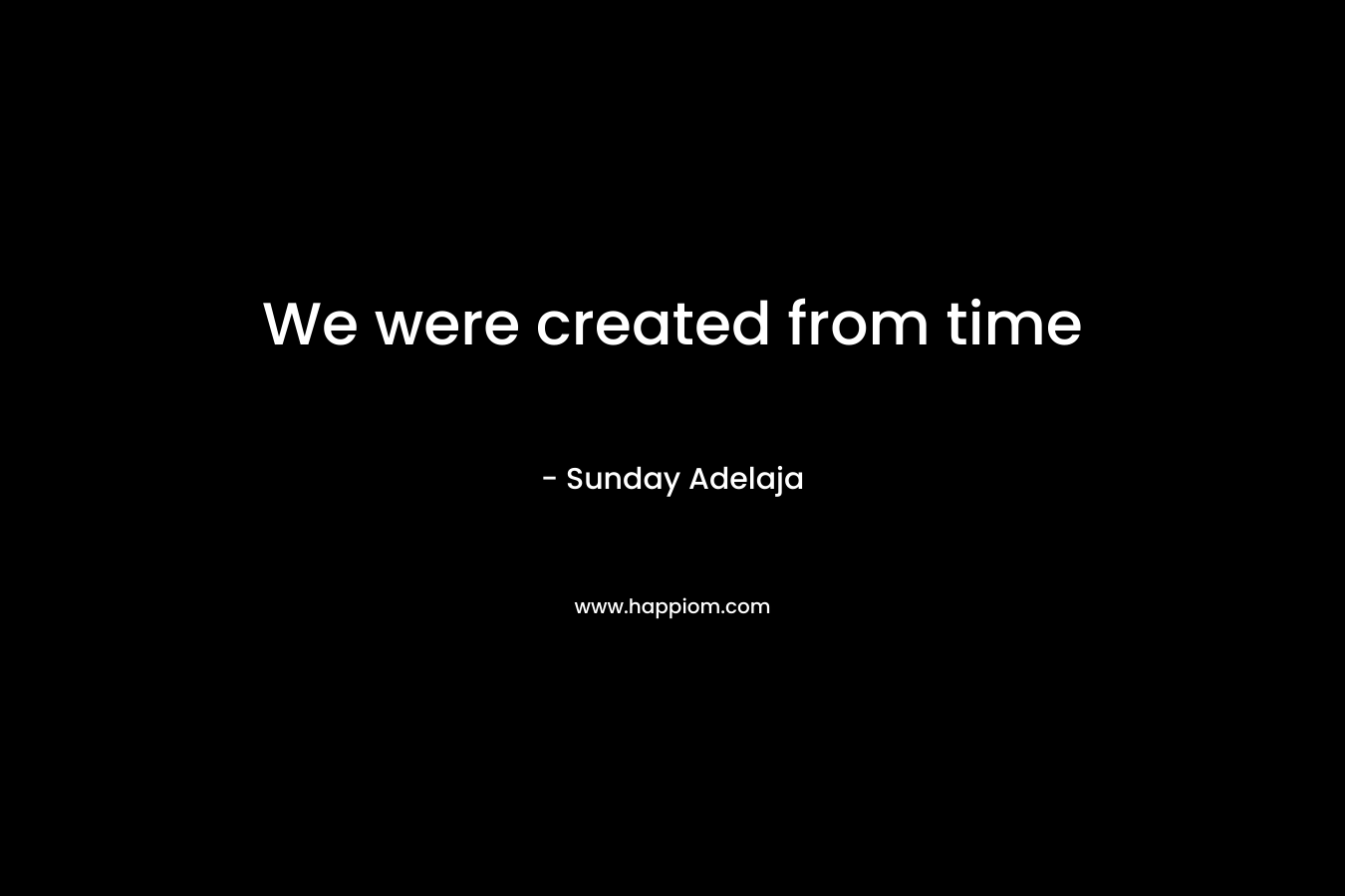 We were created from time