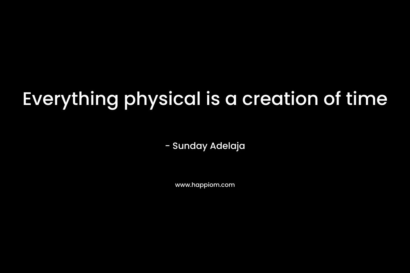 Everything physical is a creation of time