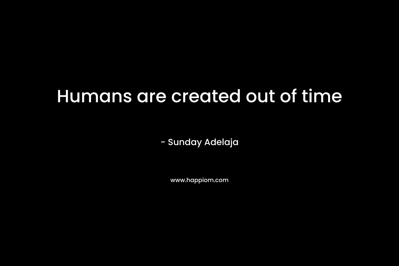 Humans are created out of time