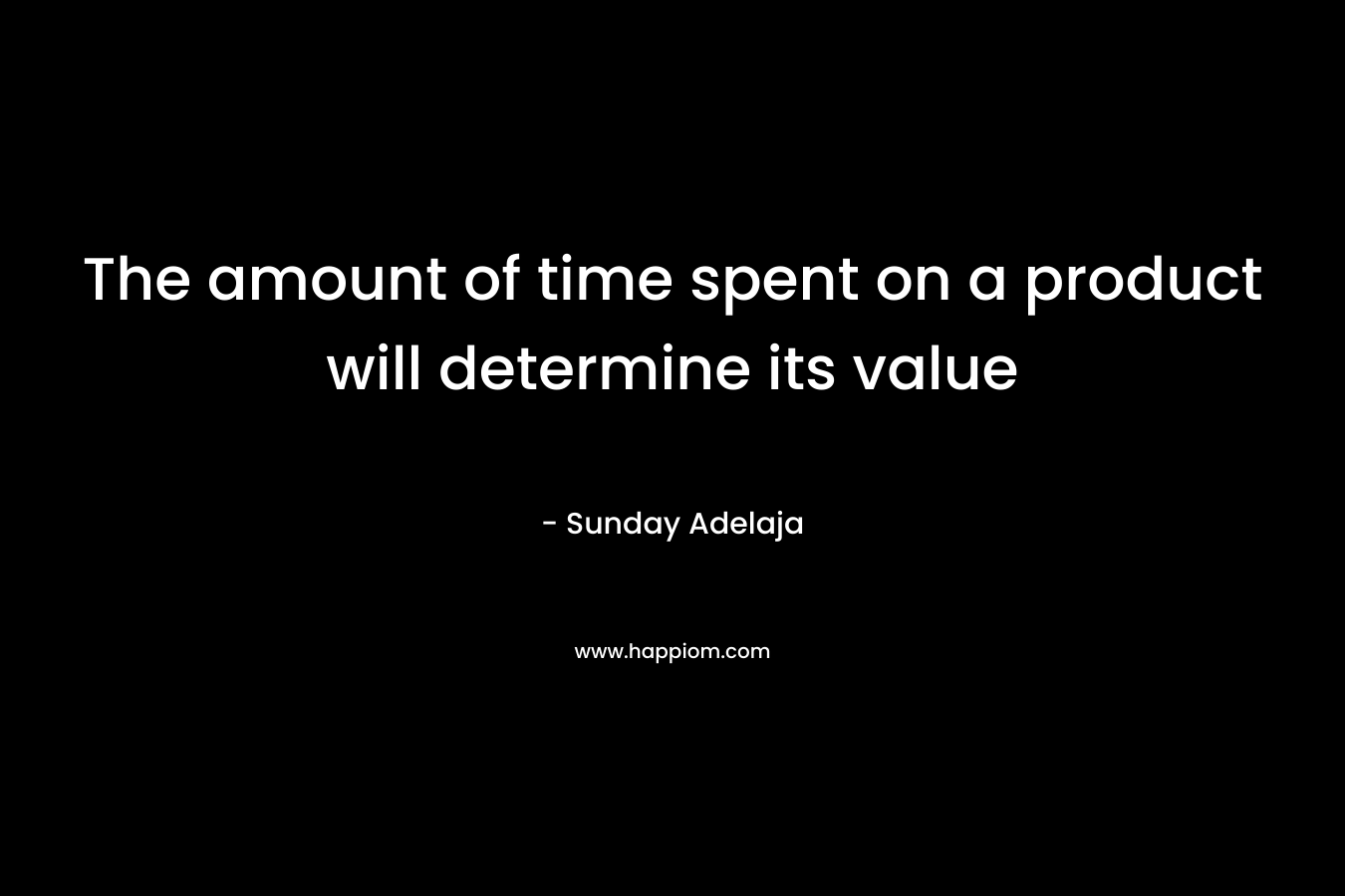 The amount of time spent on a product will determine its value
