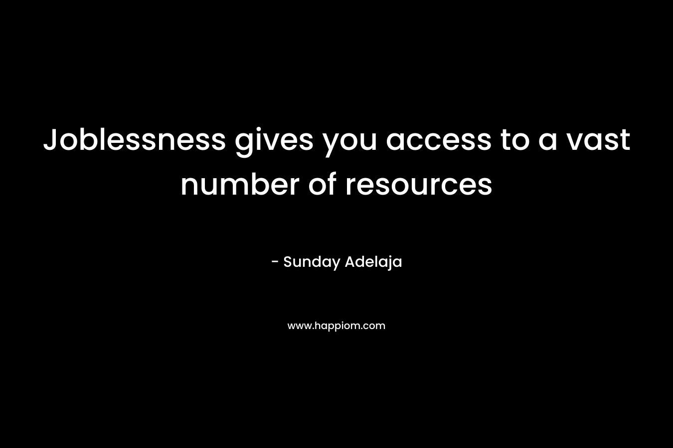 Joblessness gives you access to a vast number of resources – Sunday Adelaja