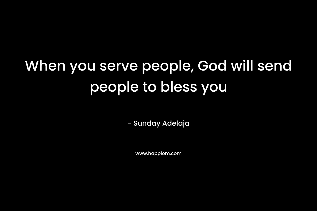 When you serve people, God will send people to bless you