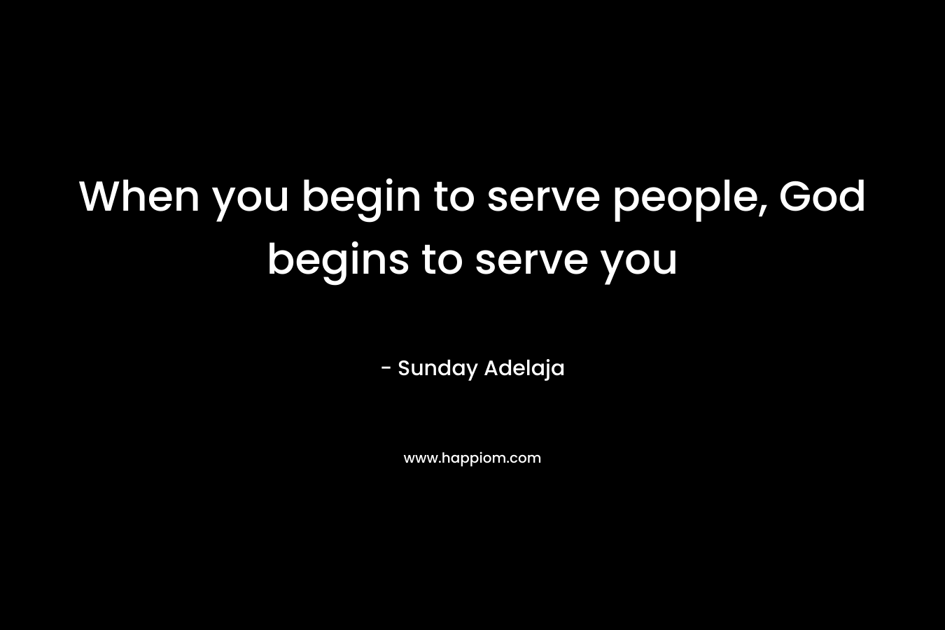When you begin to serve people, God begins to serve you