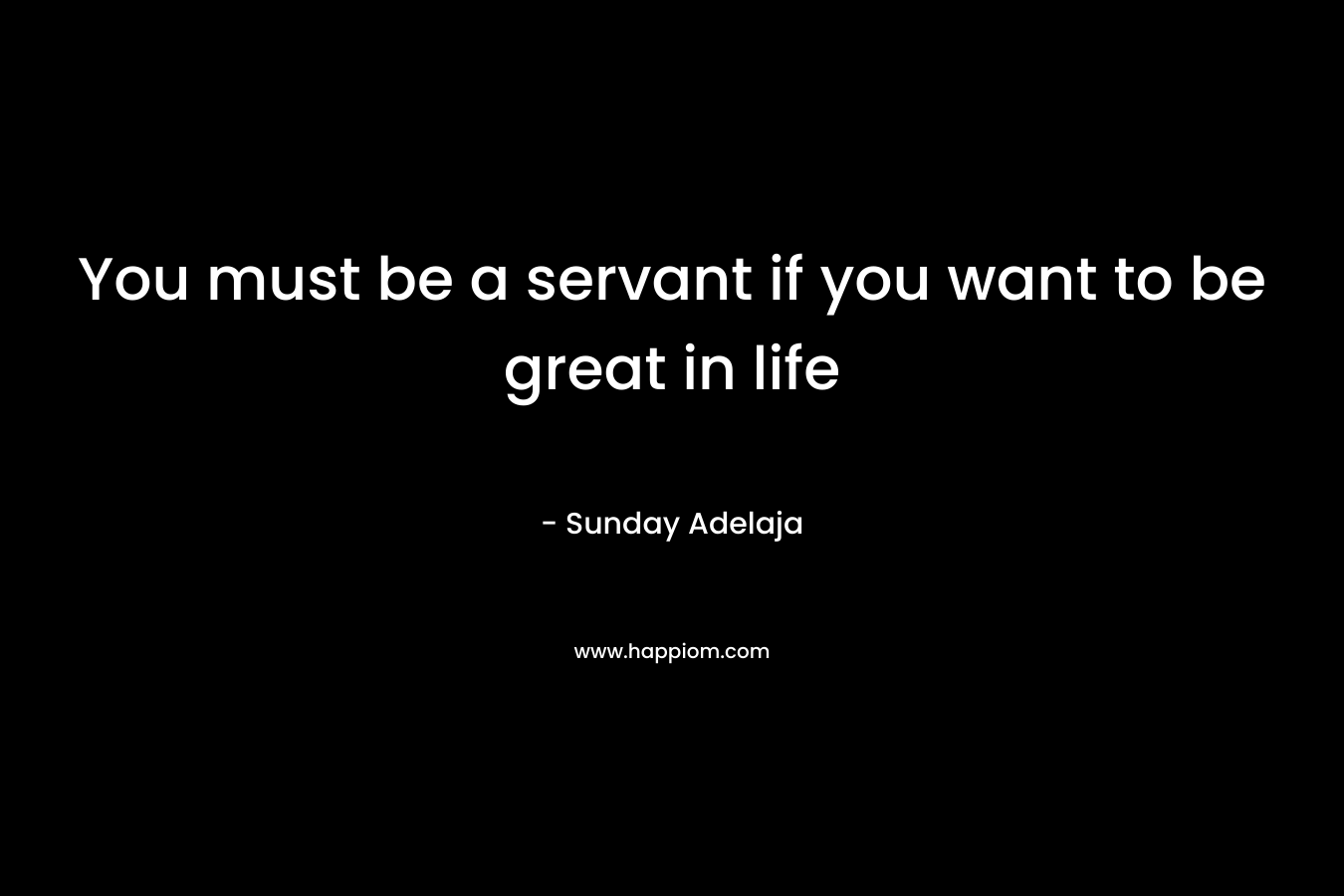 You must be a servant if you want to be great in life