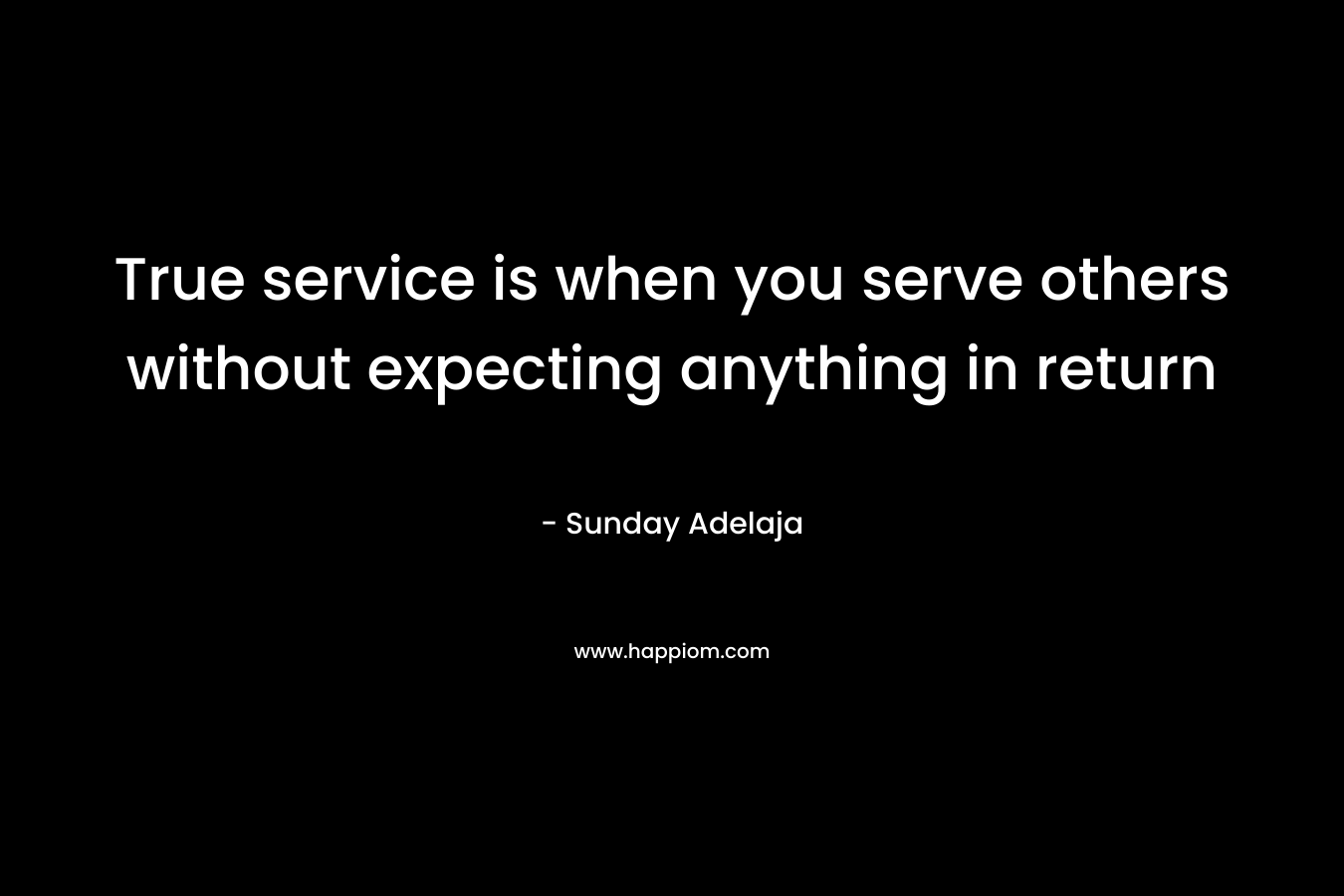 True service is when you serve others without expecting anything in return