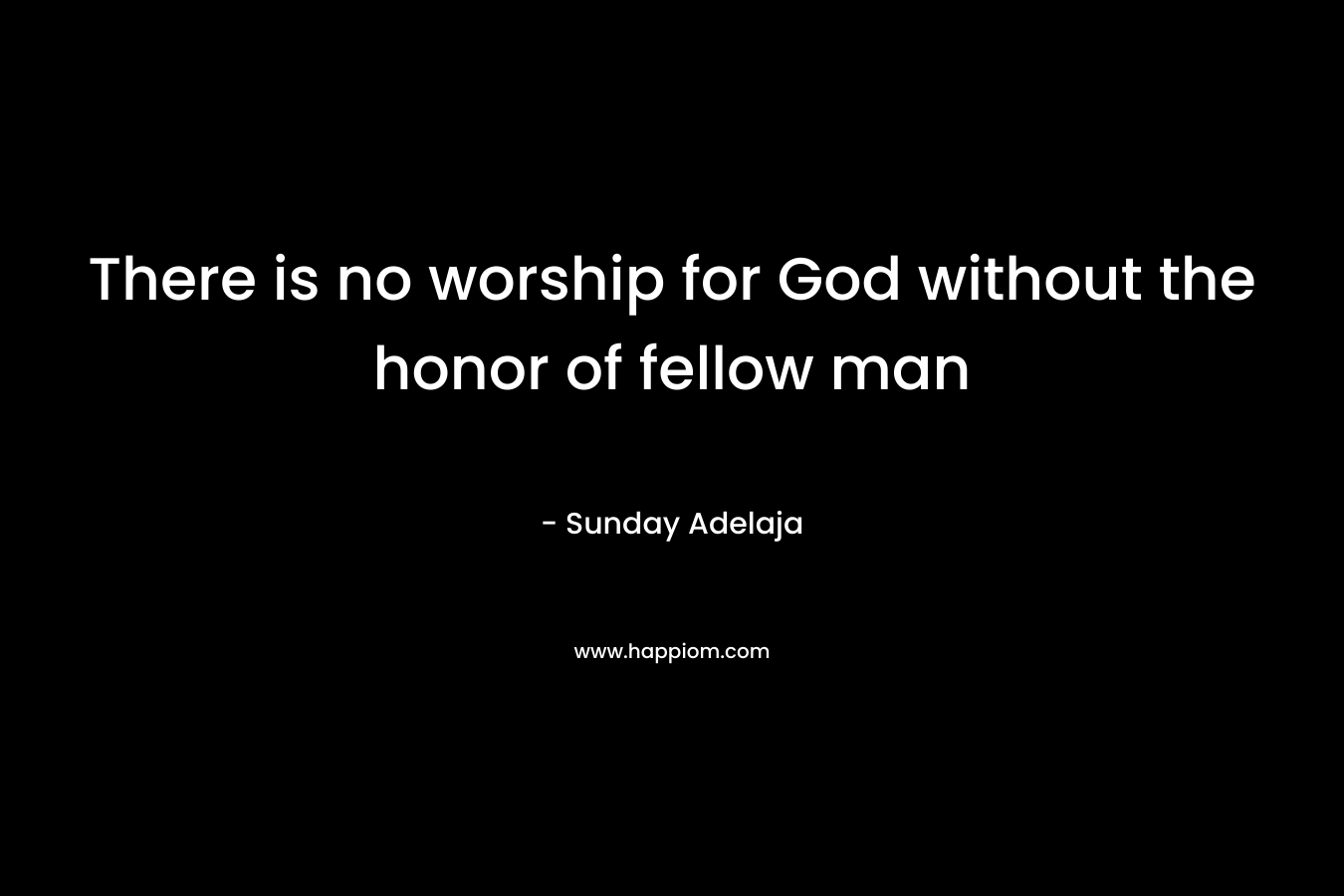 There is no worship for God without the honor of fellow man