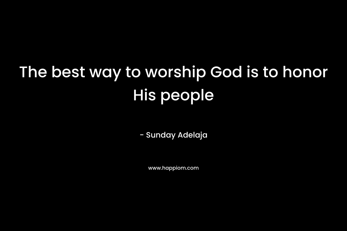 The best way to worship God is to honor His people