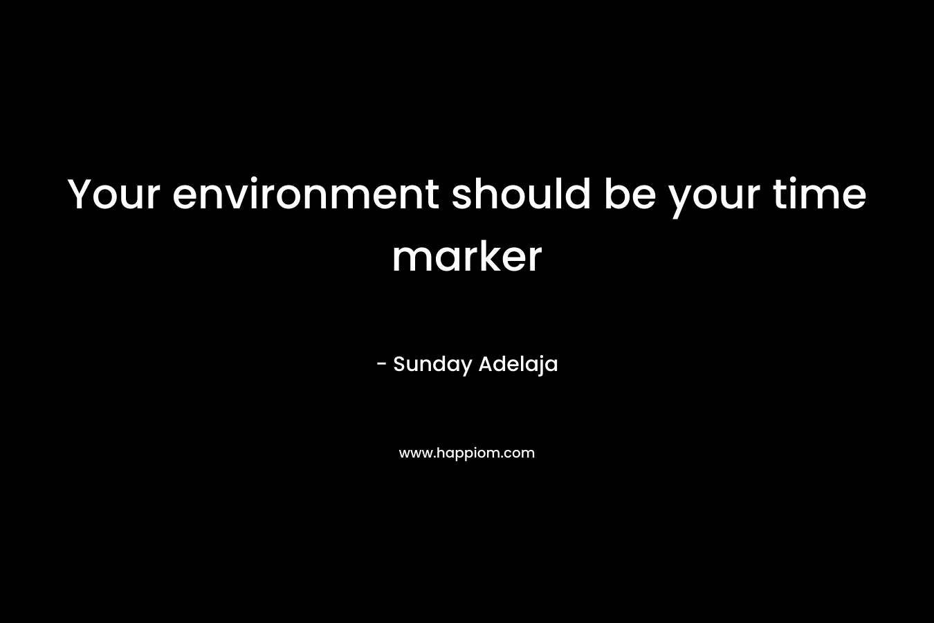 Your environment should be your time marker