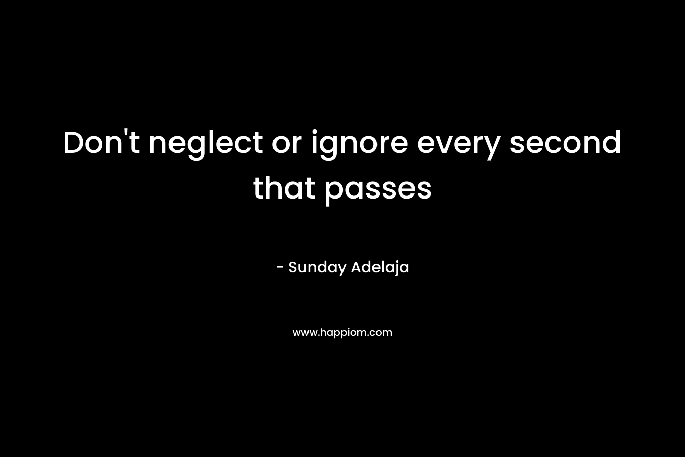 Don't neglect or ignore every second that passes