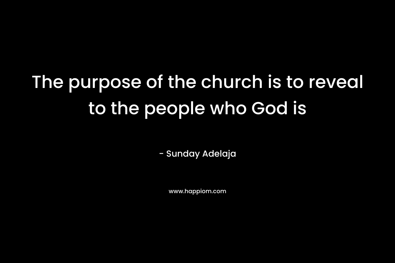 The purpose of the church is to reveal to the people who God is