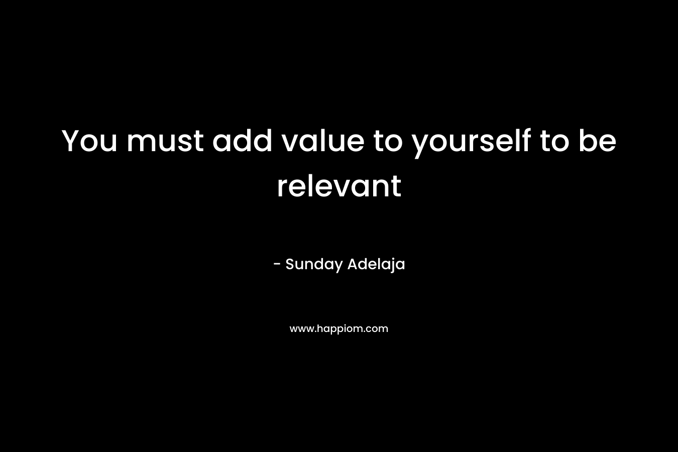 You must add value to yourself to be relevant