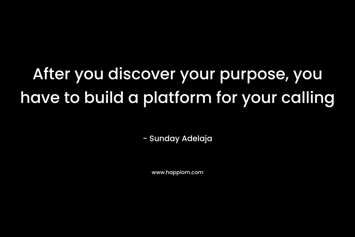 After you discover your purpose, you have to build a platform for your calling