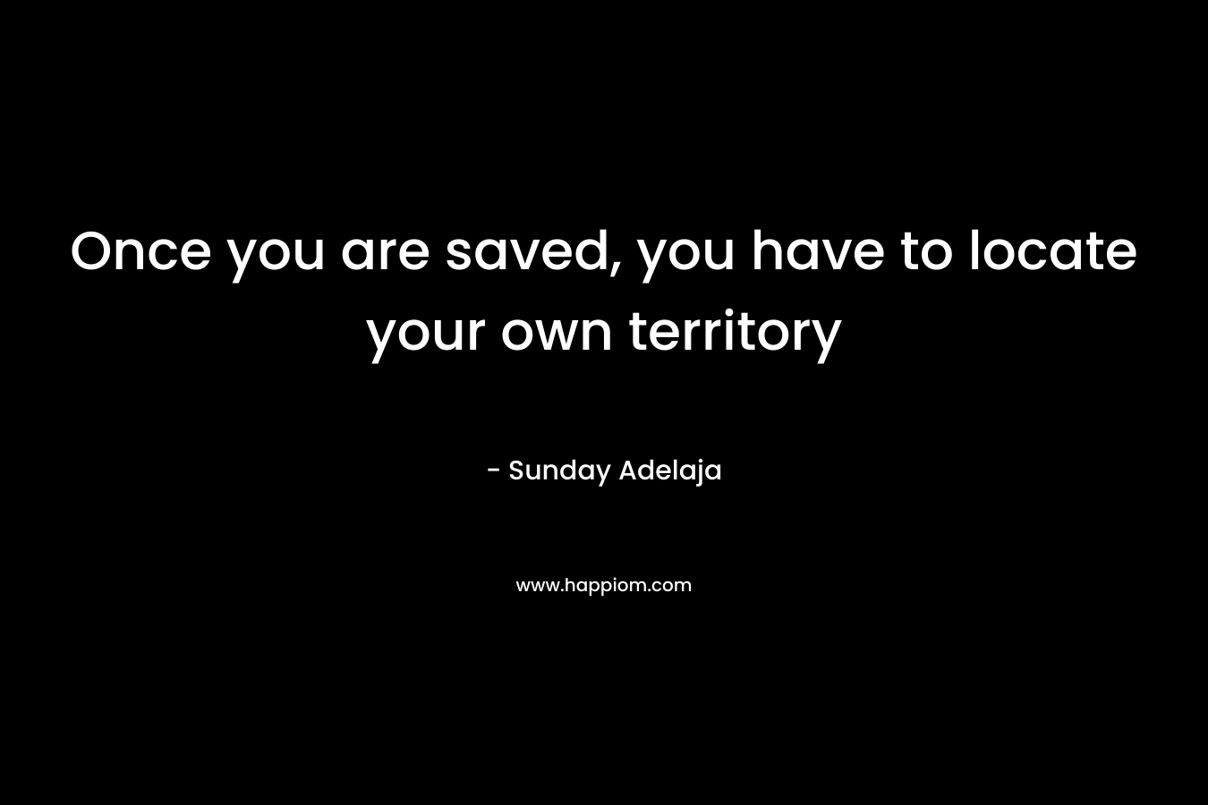 Once you are saved, you have to locate your own territory