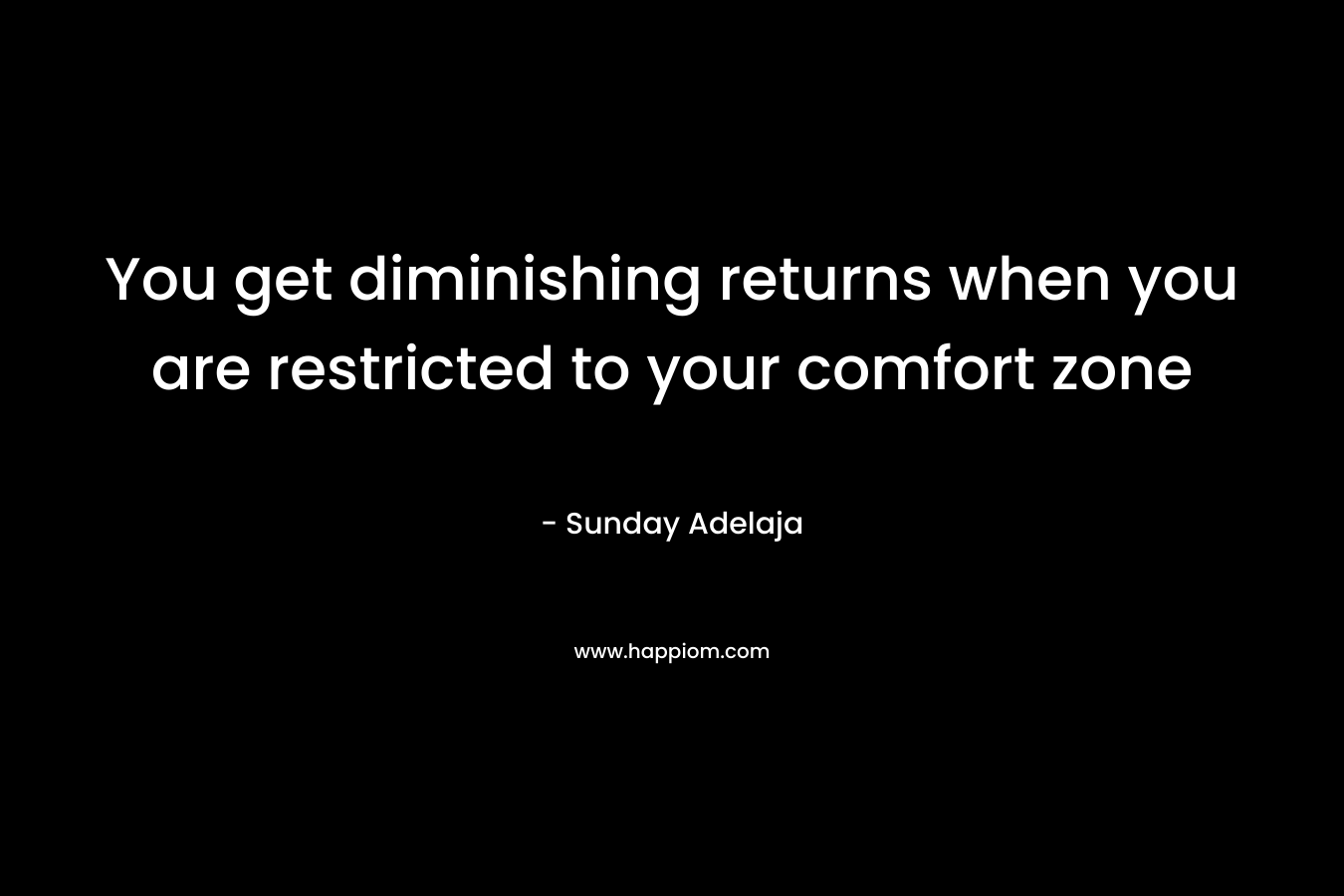 You get diminishing returns when you are restricted to your comfort zone