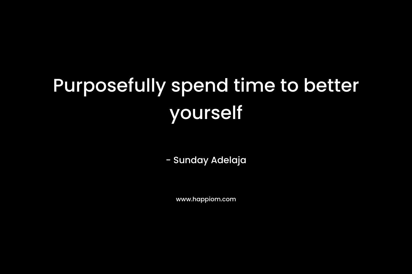 Purposefully spend time to better yourself