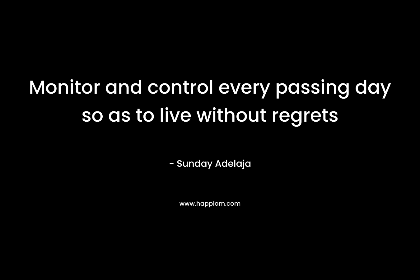 Monitor and control every passing day so as to live without regrets