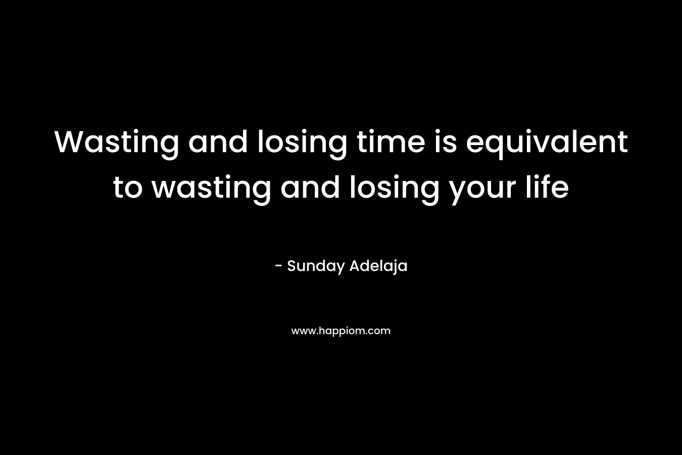 Wasting and losing time is equivalent to wasting and losing your life