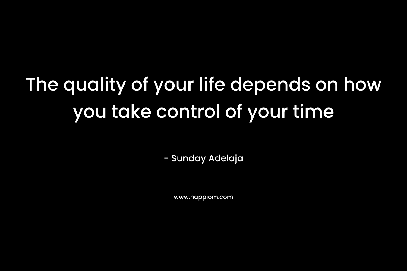 The quality of your life depends on how you take control of your time