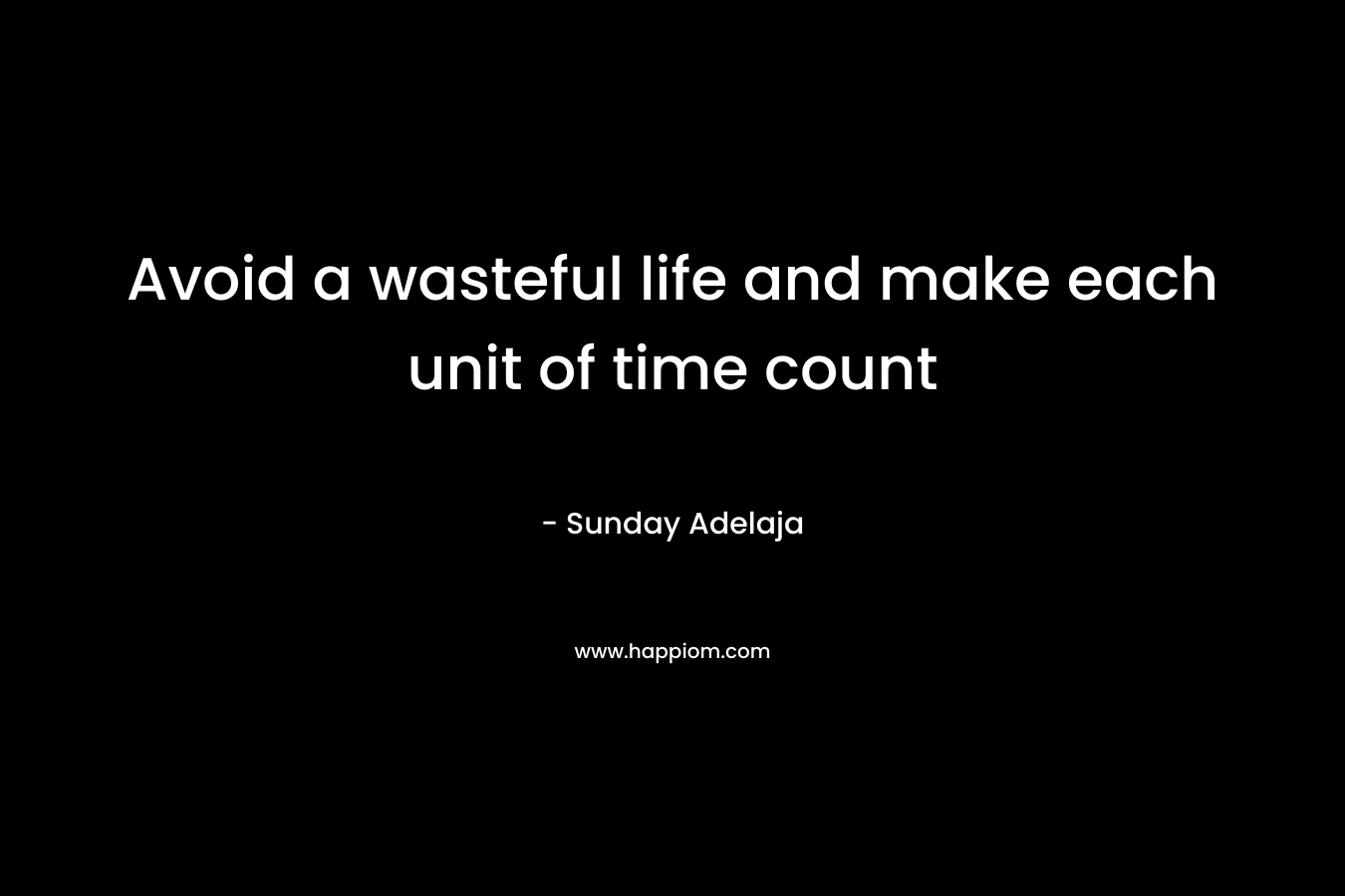 Avoid a wasteful life and make each unit of time count