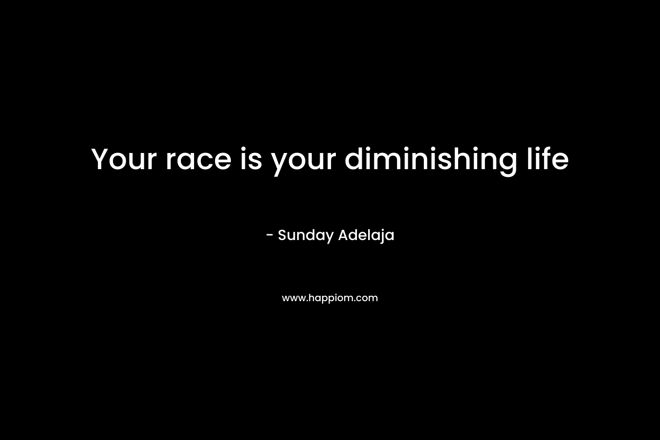 Your race is your diminishing life