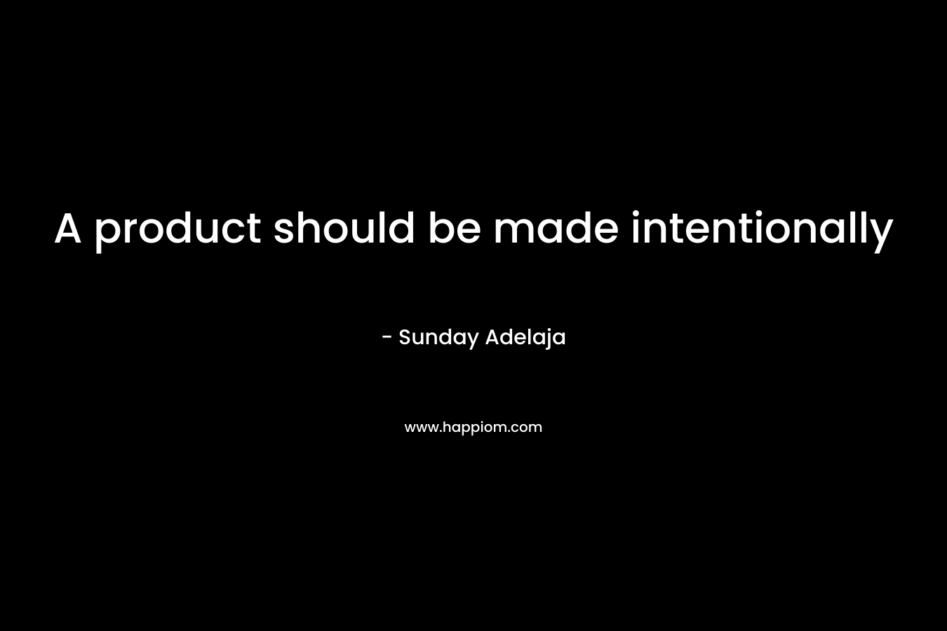A product should be made intentionally