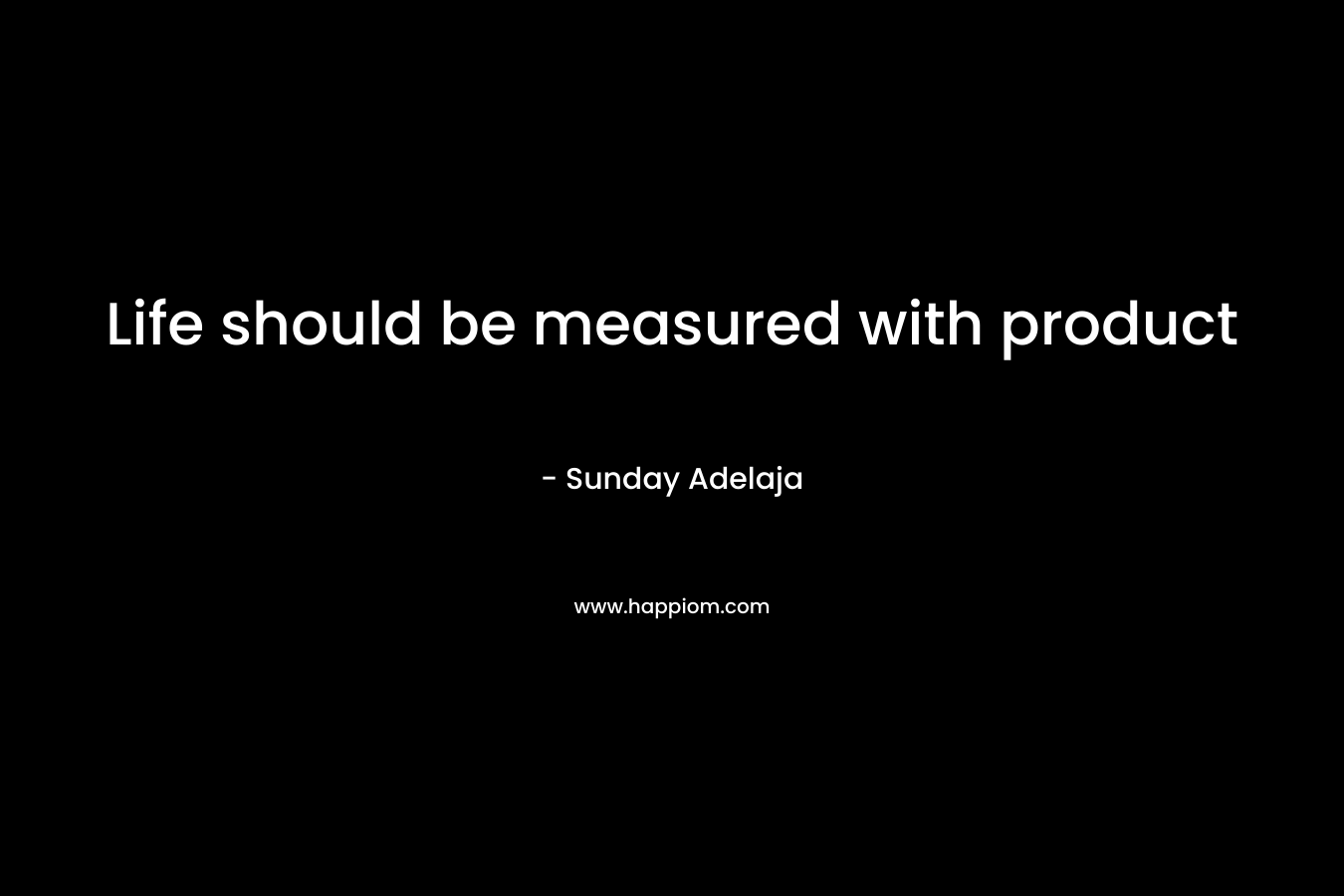 Life should be measured with product