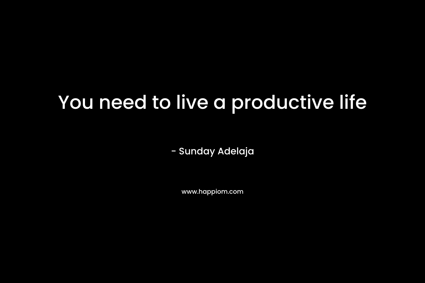 You need to live a productive life