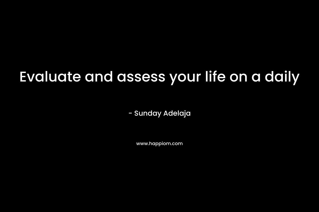 Evaluate and assess your life on a daily – Sunday Adelaja