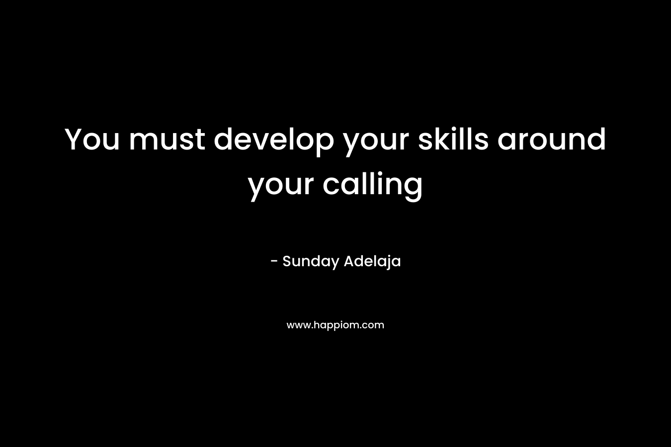 You must develop your skills around your calling