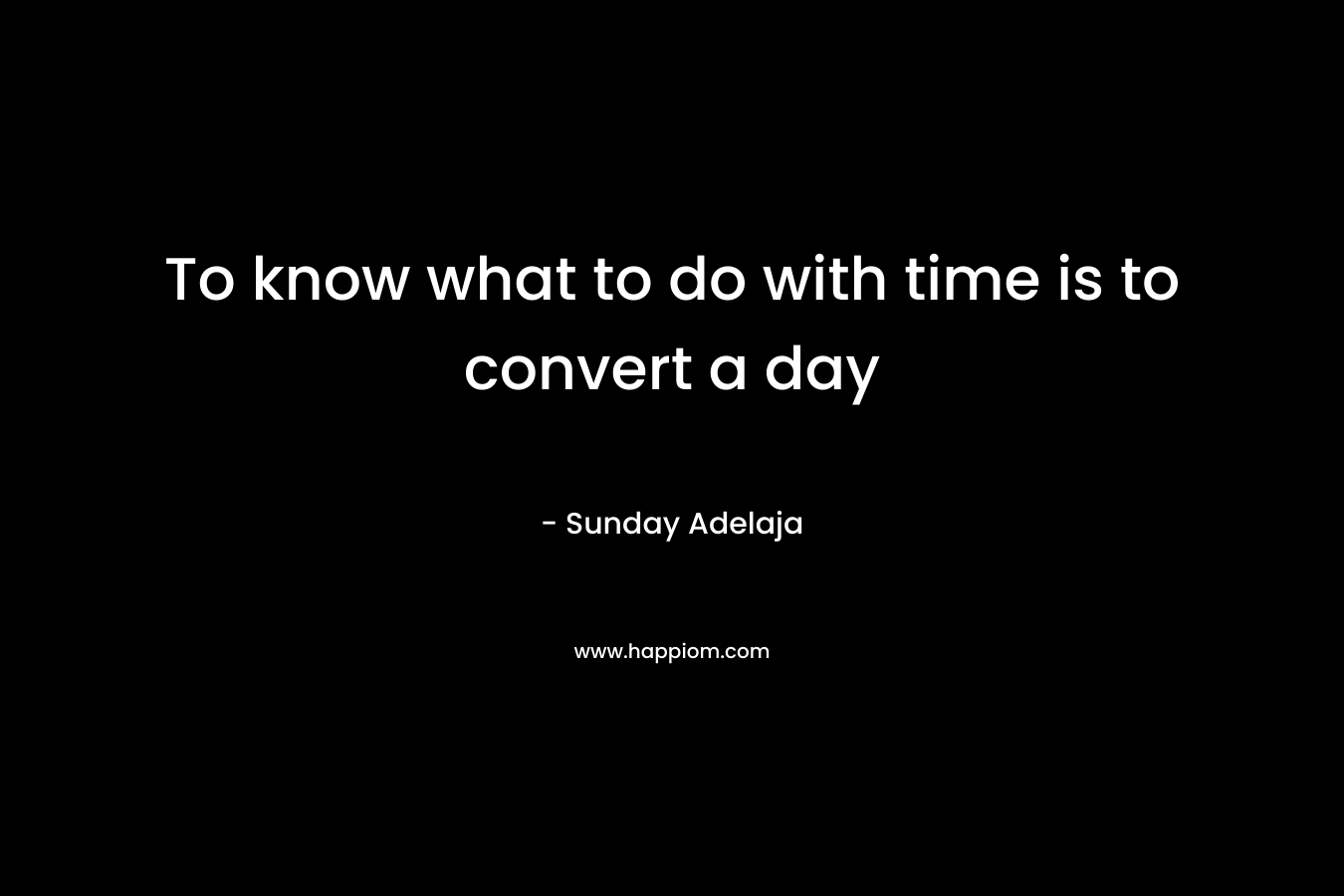 To know what to do with time is to convert a day