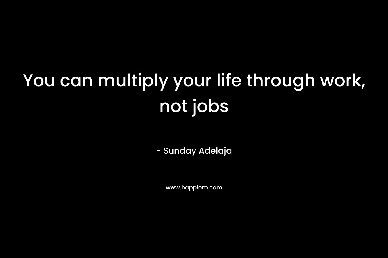 You can multiply your life through work, not jobs