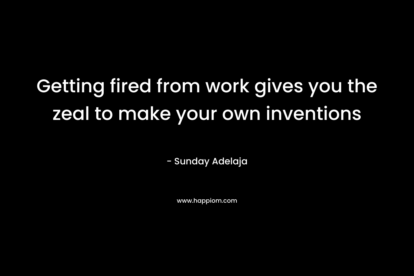 Getting fired from work gives you the zeal to make your own inventions – Sunday Adelaja