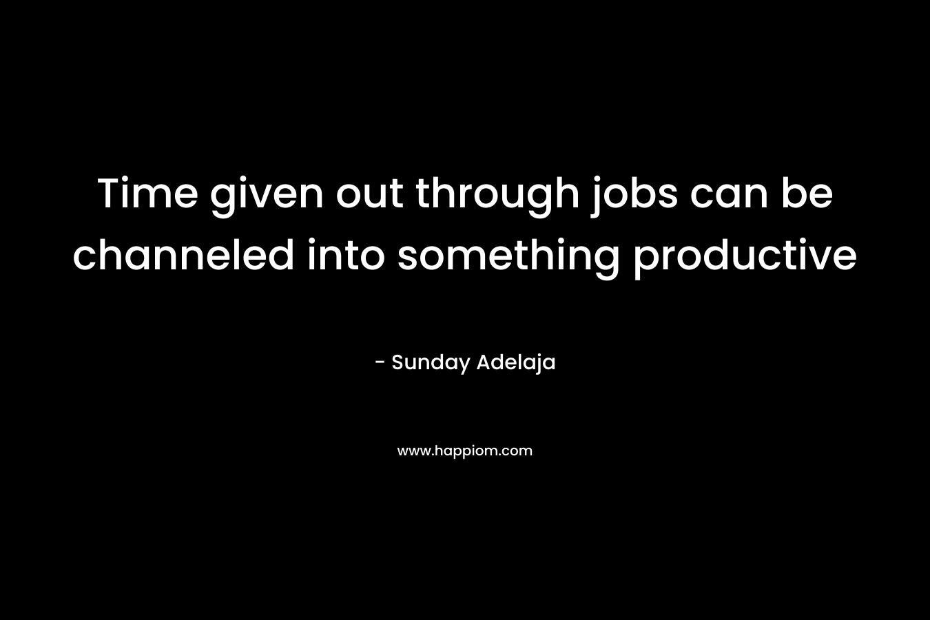 Time given out through jobs can be channeled into something productive